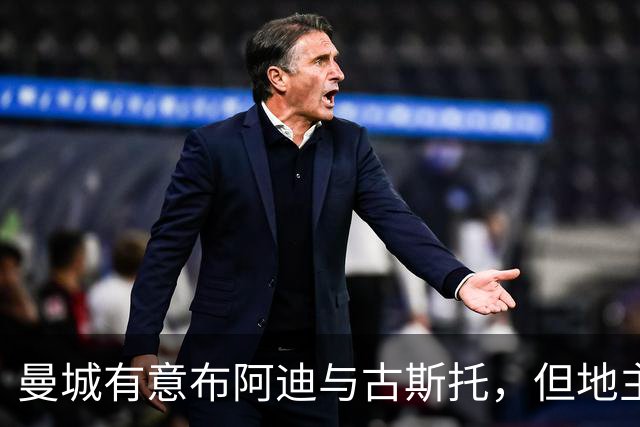 曼城有意布阿迪与古斯托，但地主家也没有余粮